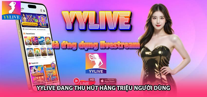 YYlive đang thu hút hàng triệu người dùng